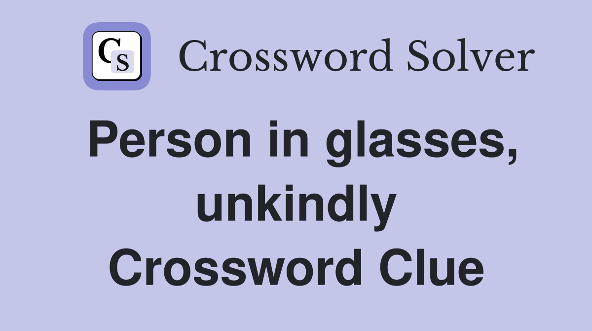 Person in glasses, unkindly Crossword Clue Answers Crossword Solver